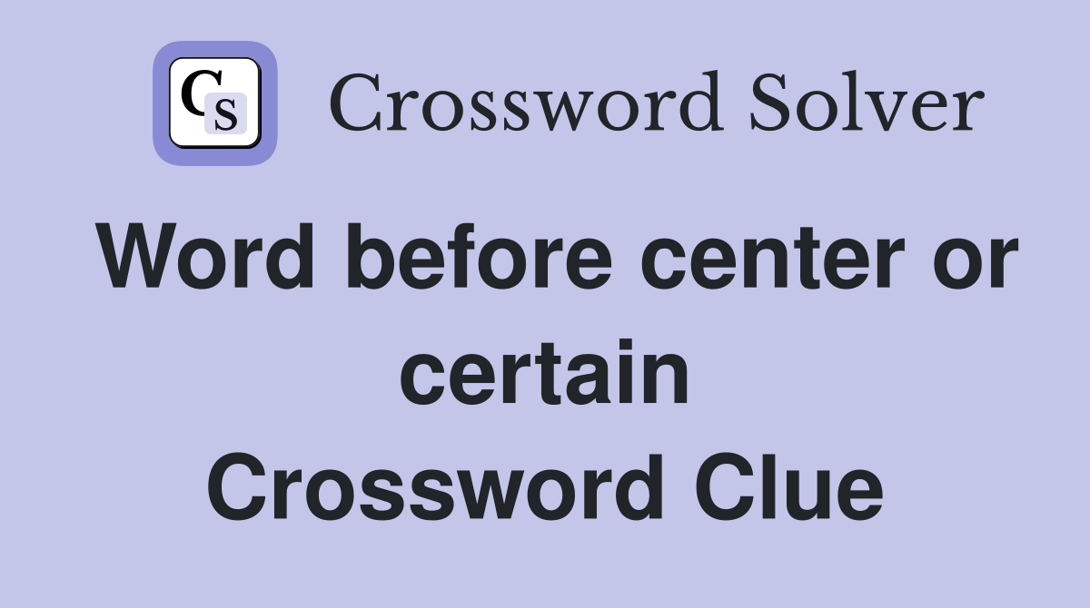 Word before center or certain Crossword Clue