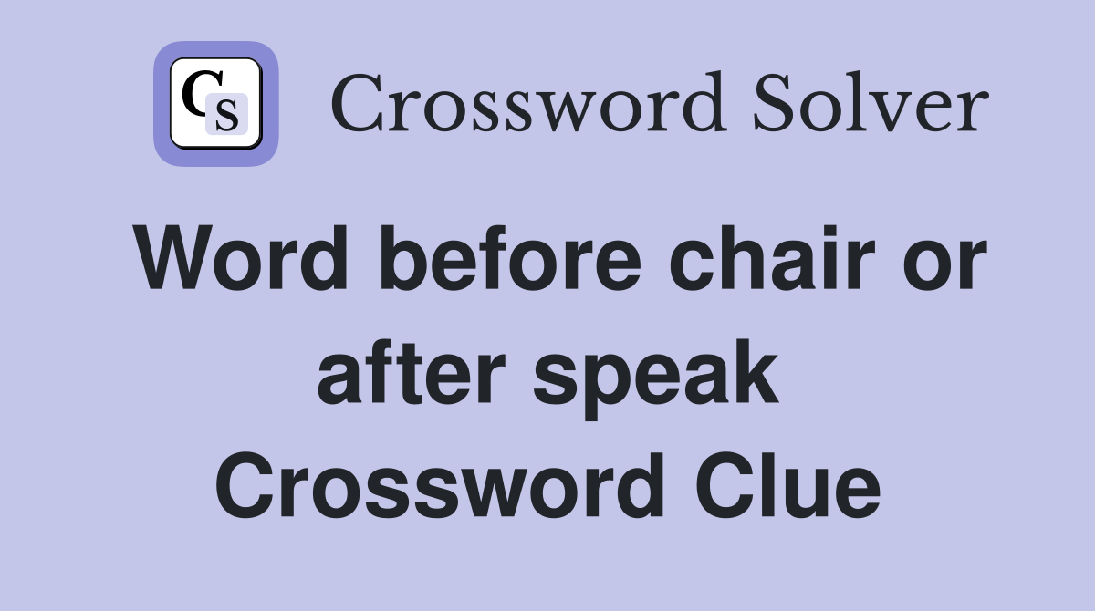 Word before chair or after speak Crossword Clue