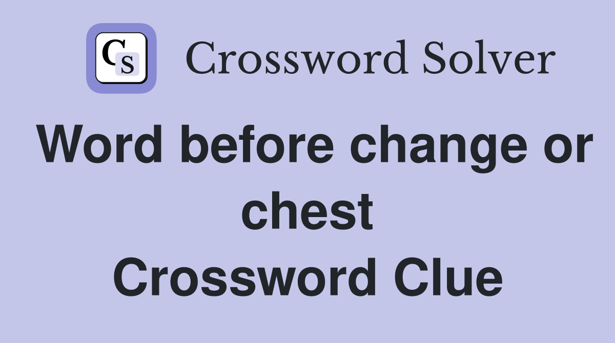 Word before change or chest Crossword Clue