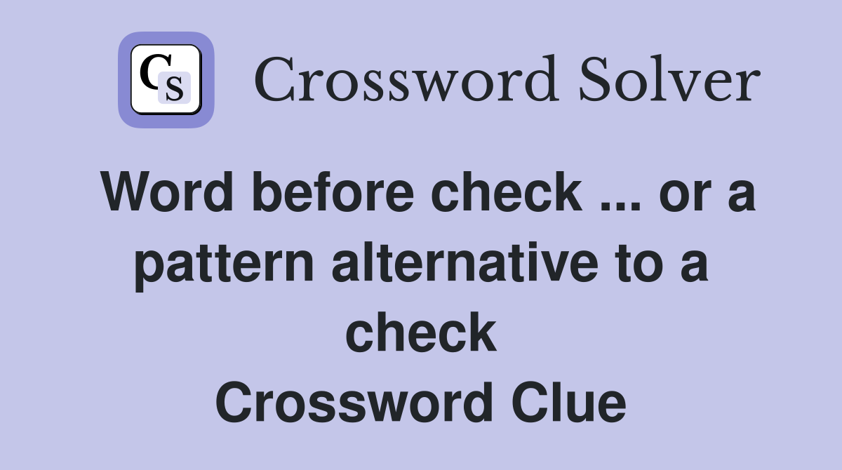 Word before check ... or a pattern alternative to a check Crossword Clue