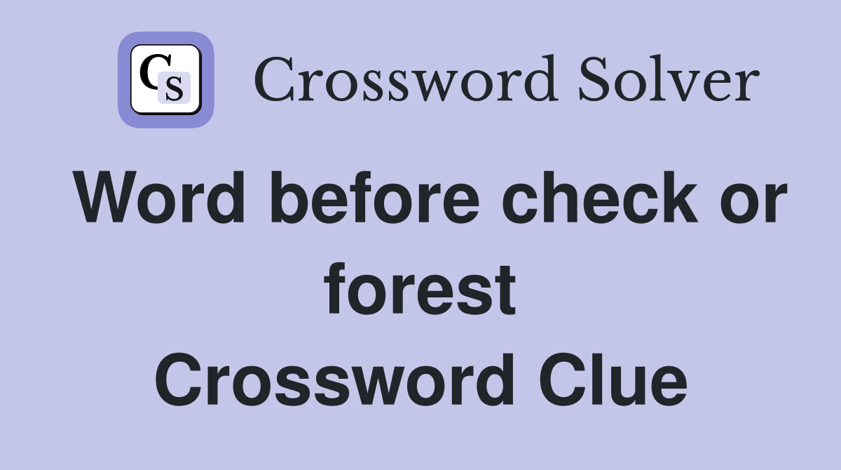 Word before check or forest Crossword Clue