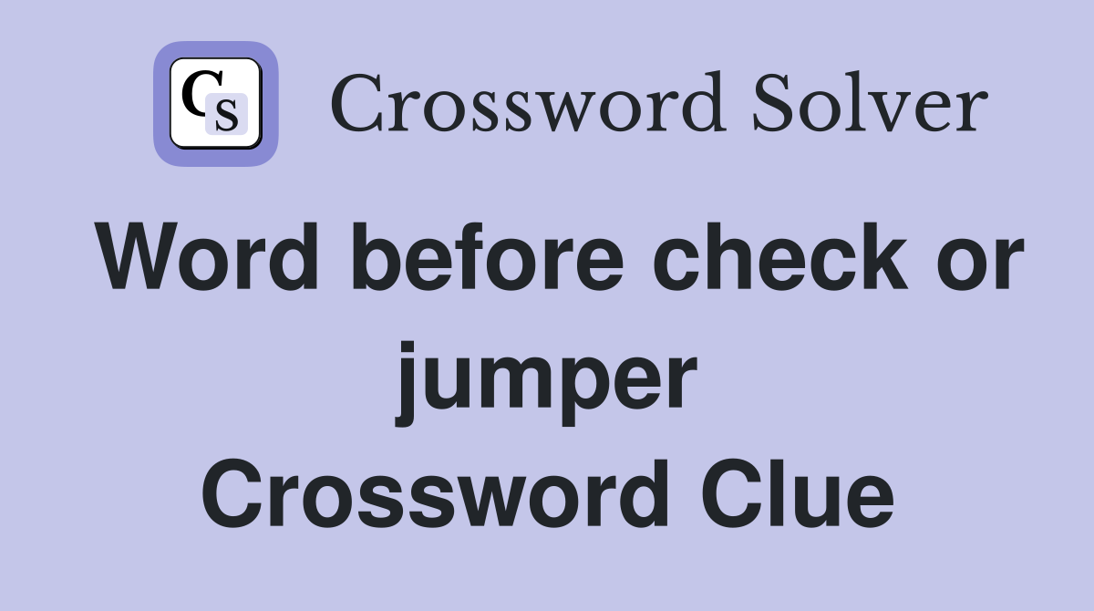 Word before check or jumper Crossword Clue