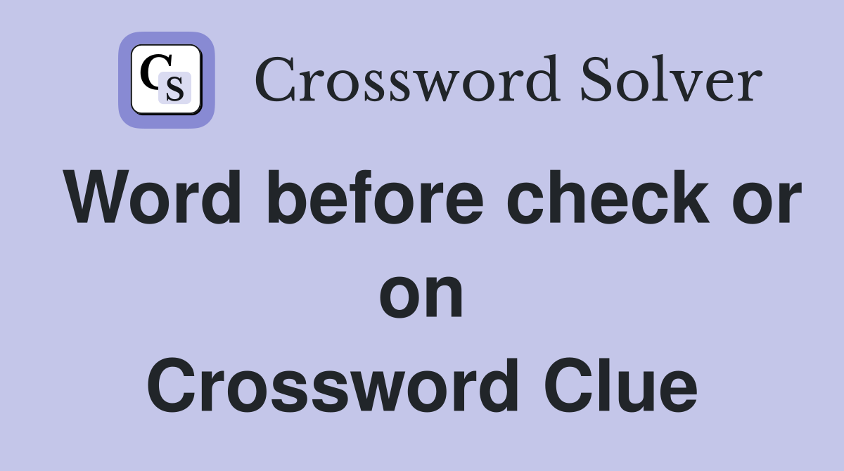Word before check or on Crossword Clue