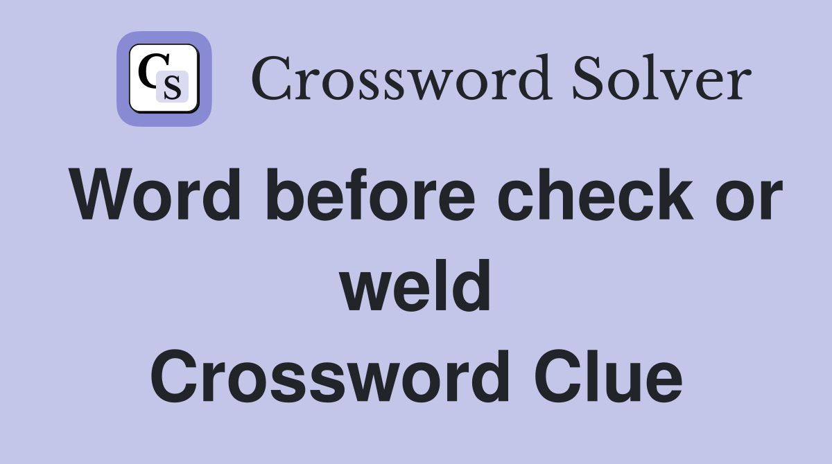 Word before check or weld Crossword Clue