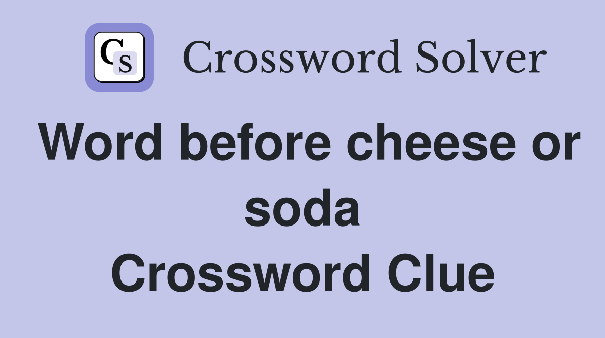 Word before cheese or soda Crossword Clue
