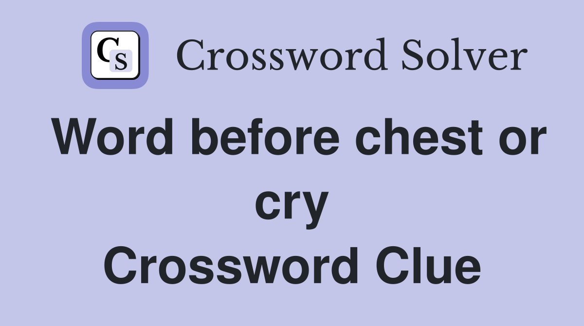 Word before chest or cry Crossword Clue