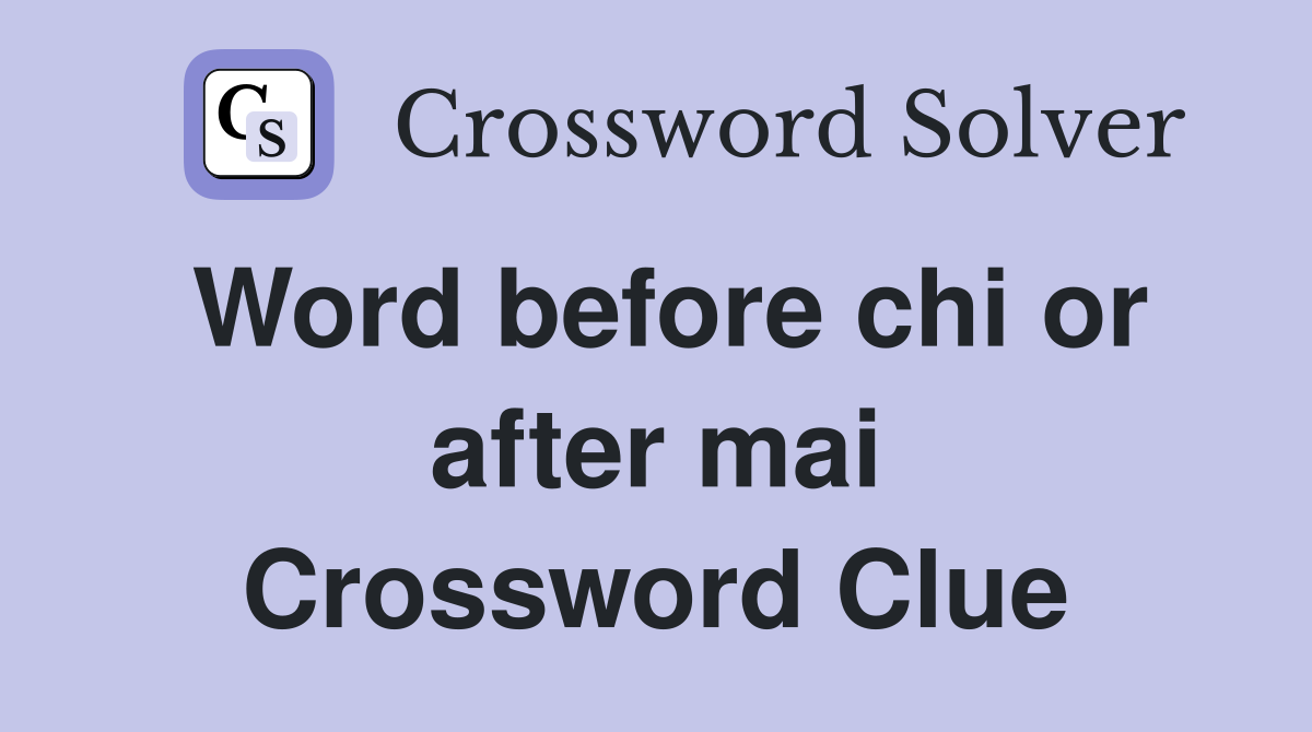 Word before chi or after mai Crossword Clue