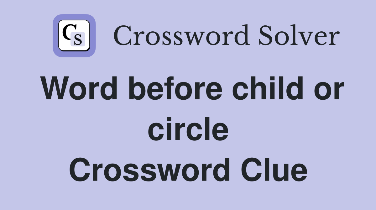 Word before child or circle Crossword Clue