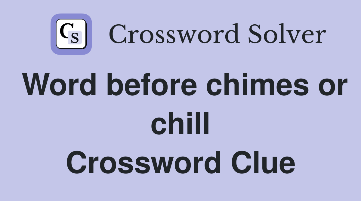 Word before chimes or chill Crossword Clue