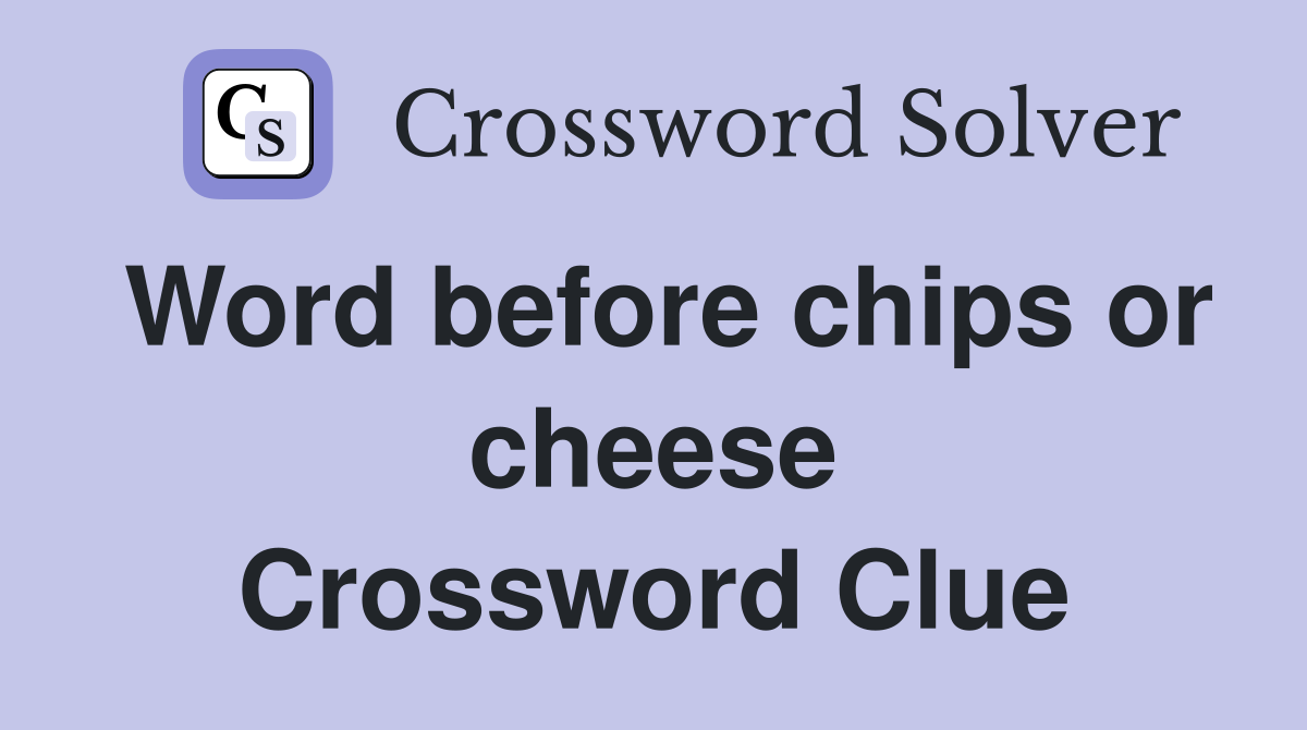 Word before chips or cheese Crossword Clue
