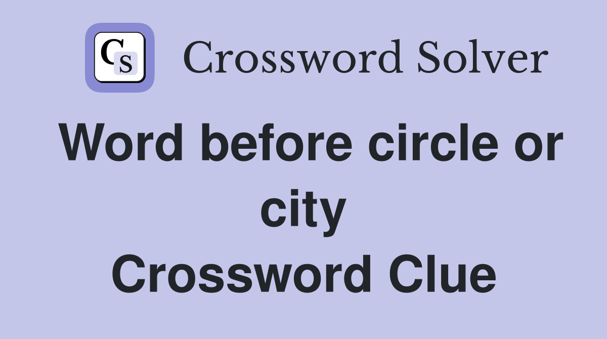 Word before circle or city Crossword Clue