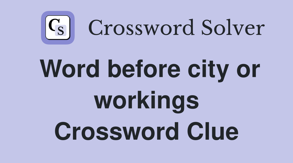 Word before city or workings Crossword Clue