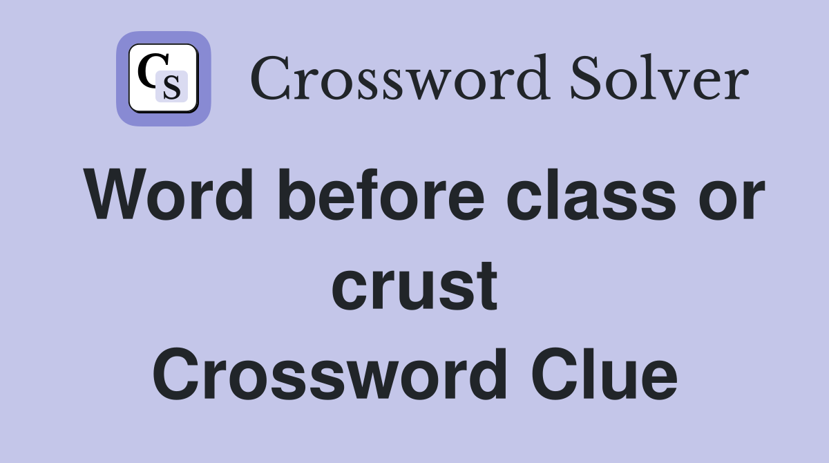 Word before class or crust Crossword Clue