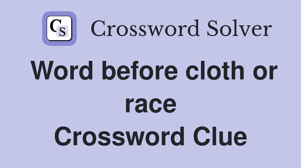 Word before cloth or race Crossword Clue