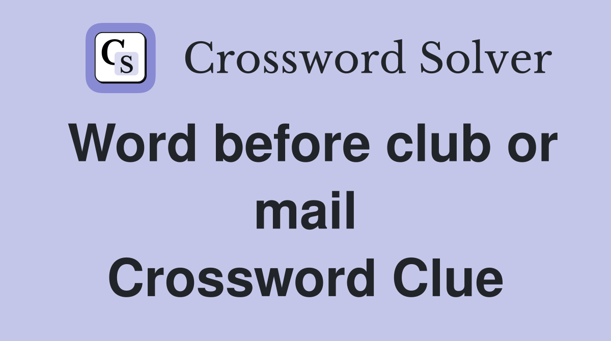 Word before club or mail Crossword Clue