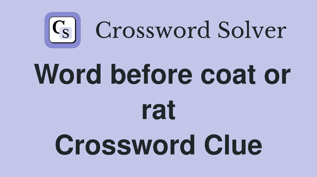 Word before coat or rat Crossword Clue