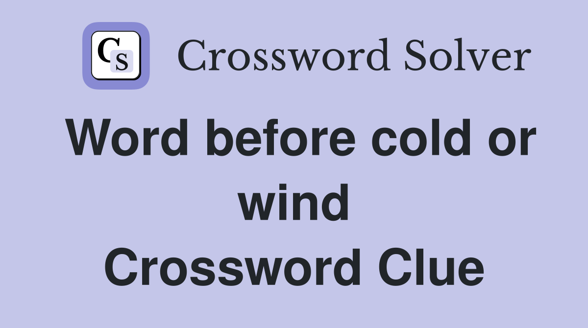 Word before cold or wind Crossword Clue