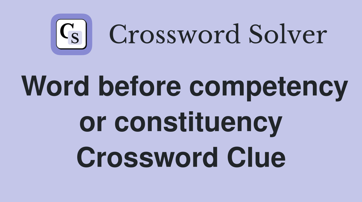 Word before competency or constituency Crossword Clue