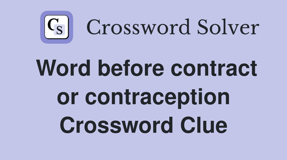 Word before contract or contraception Crossword Clue