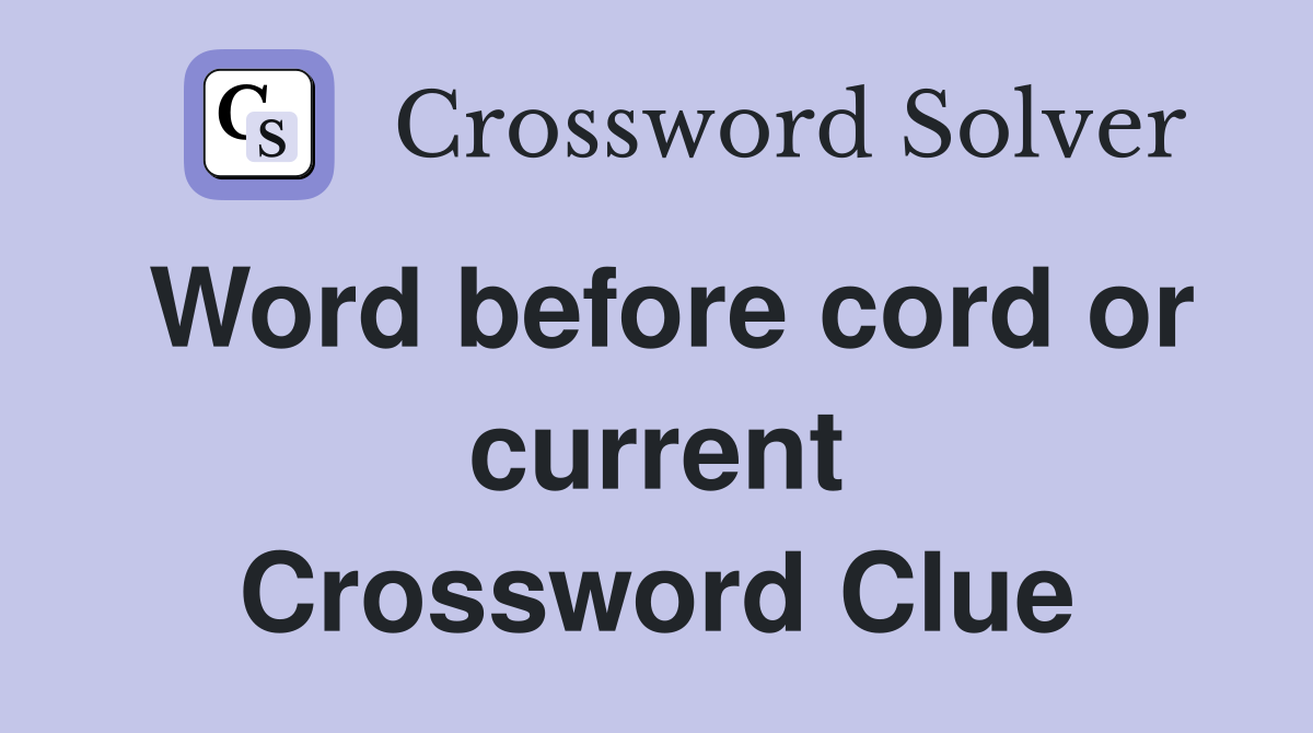 Word before cord or current Crossword Clue