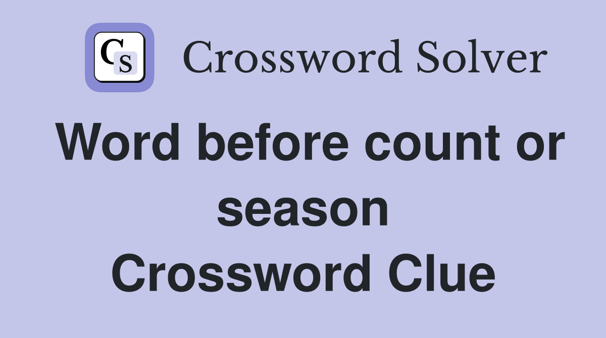 Word before count or season Crossword Clue
