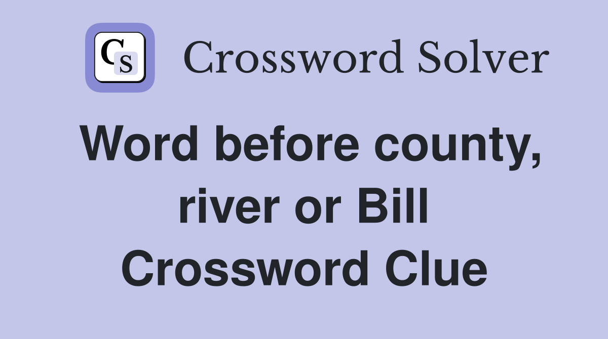 Word before county, river or Bill Crossword Clue