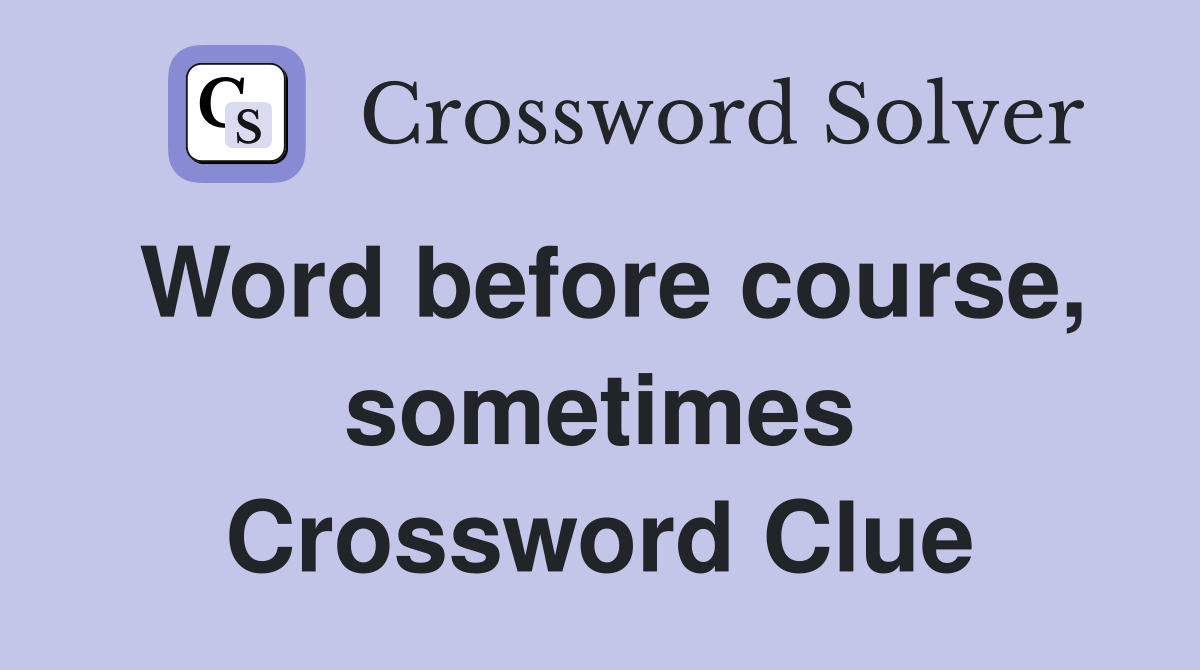 Word before course, sometimes Crossword Clue