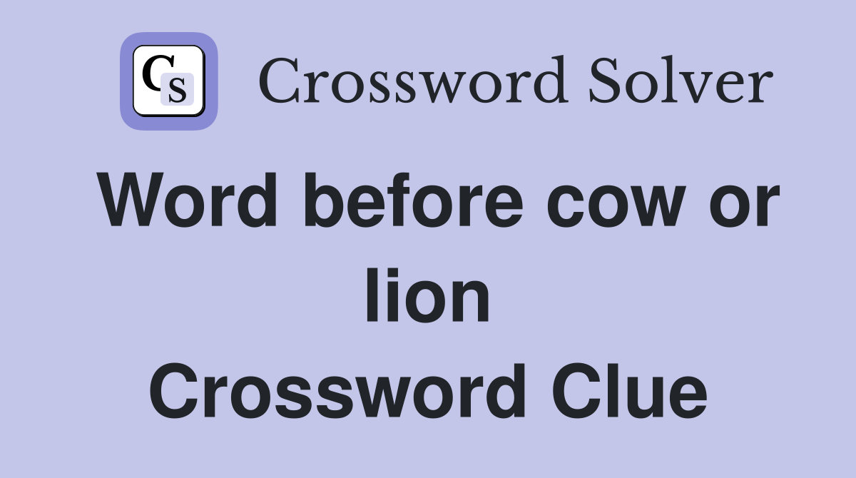 Word before cow or lion Crossword Clue