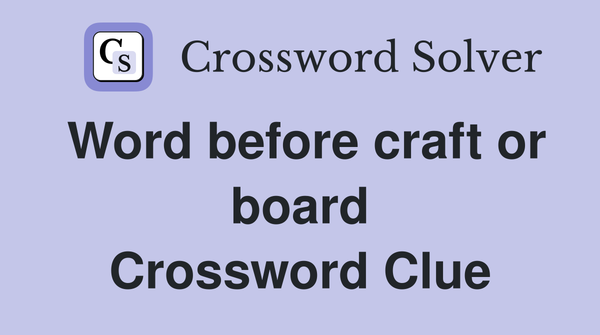 Word before craft or board Crossword Clue