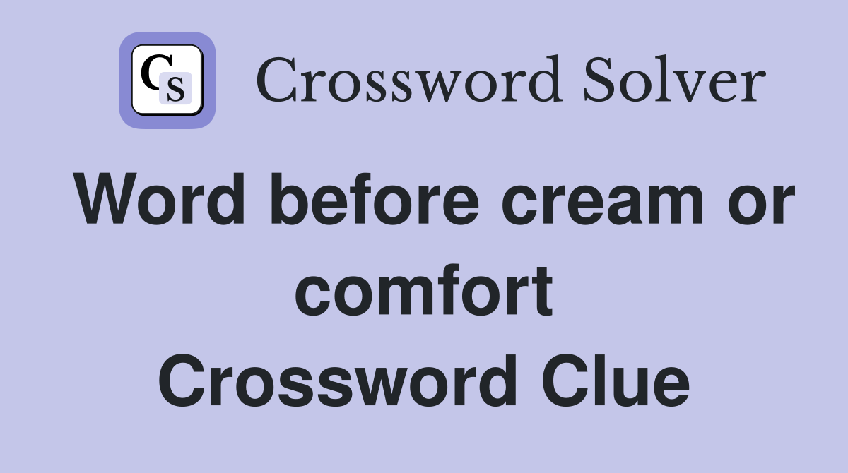 Word before cream or comfort Crossword Clue