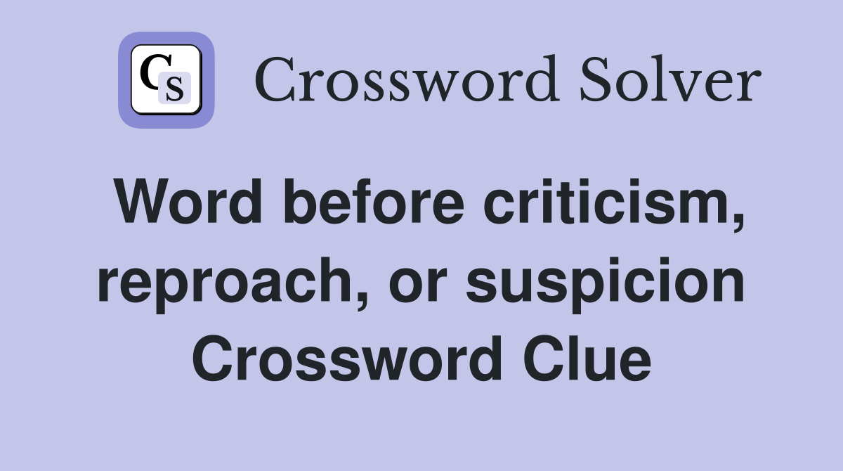 Word before criticism, reproach, or suspicion Crossword Clue
