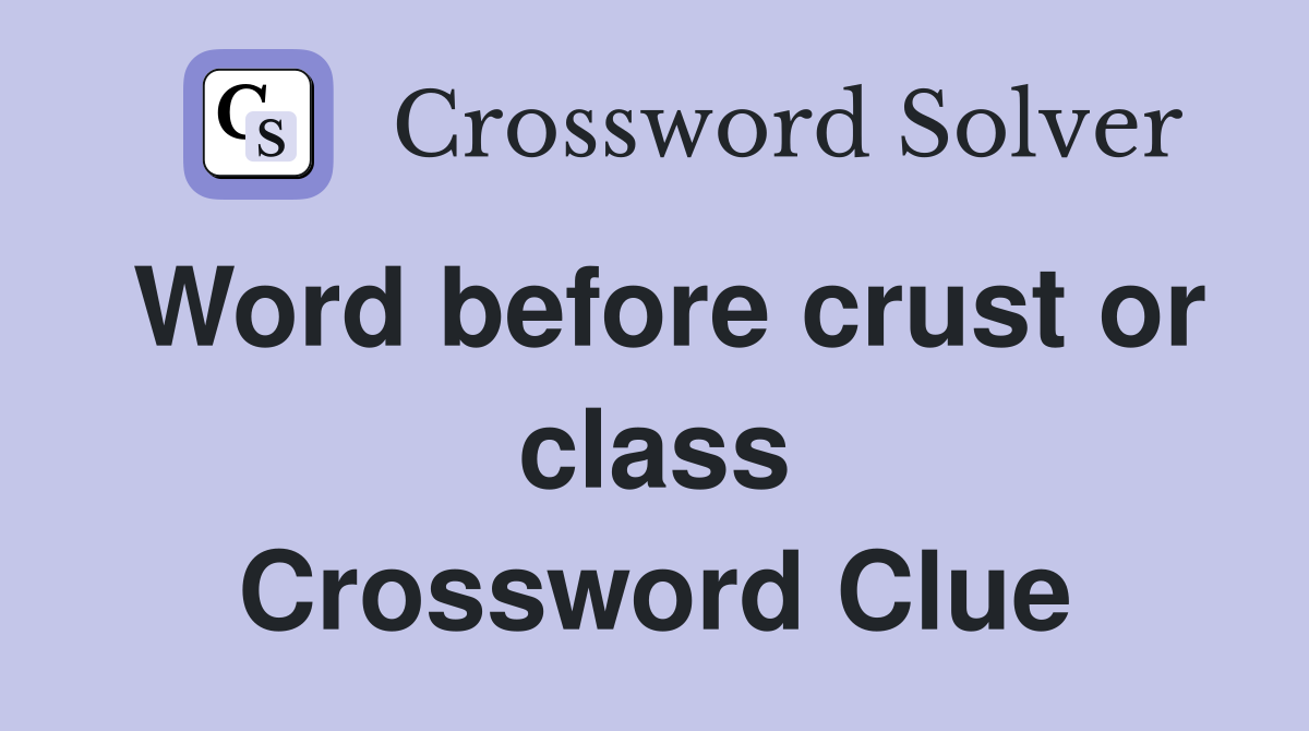 Word before crust or class Crossword Clue