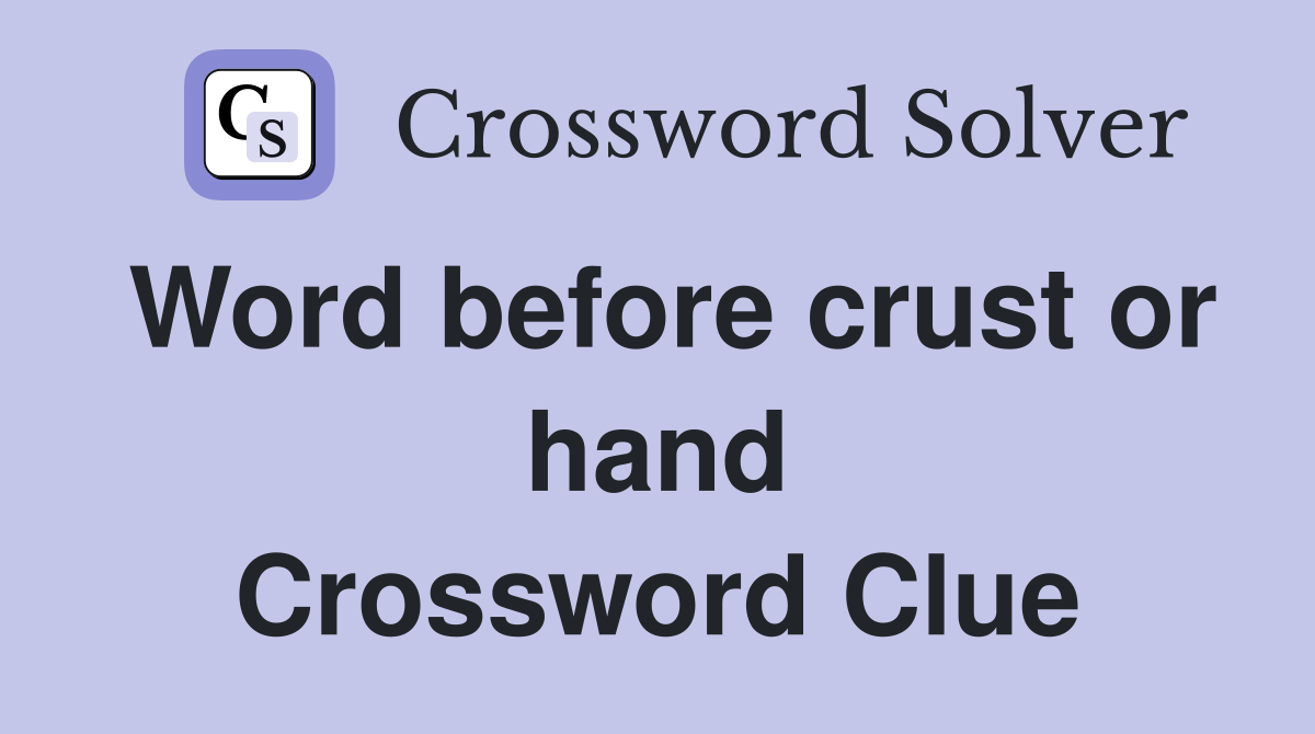 Word before crust or hand Crossword Clue