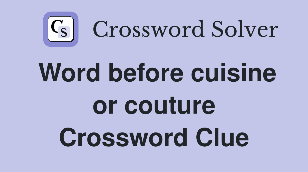 Word before cuisine or couture Crossword Clue