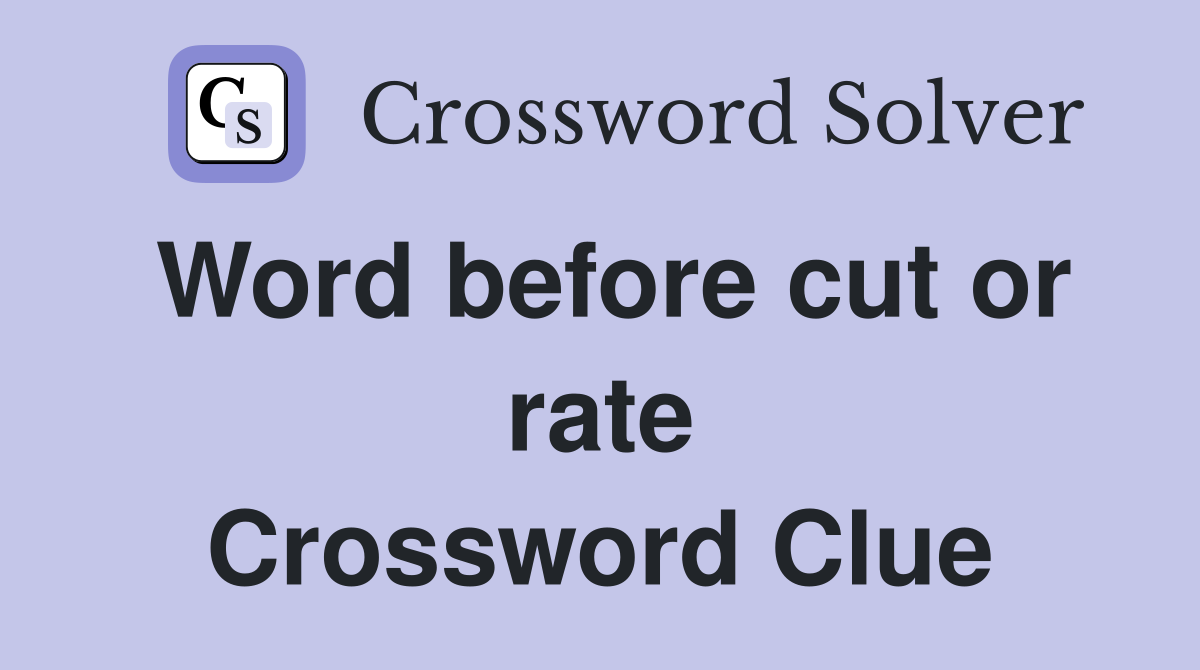 Word before cut or rate Crossword Clue