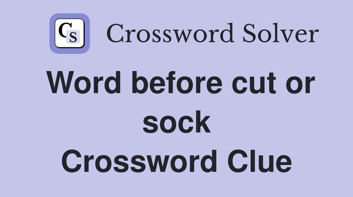 Word before cut or sock Crossword Clue