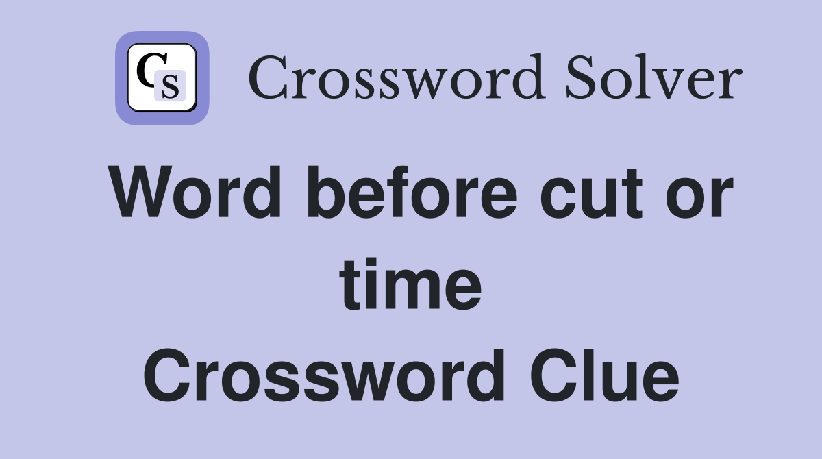 Word before cut or time Crossword Clue