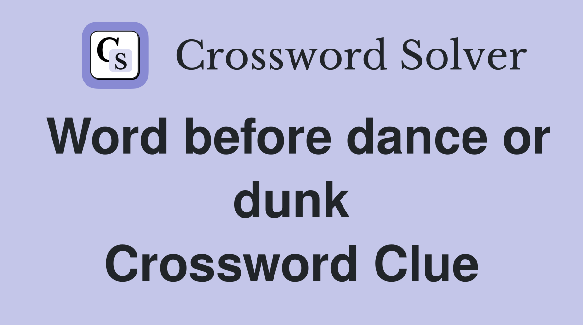 Word before dance or dunk Crossword Clue