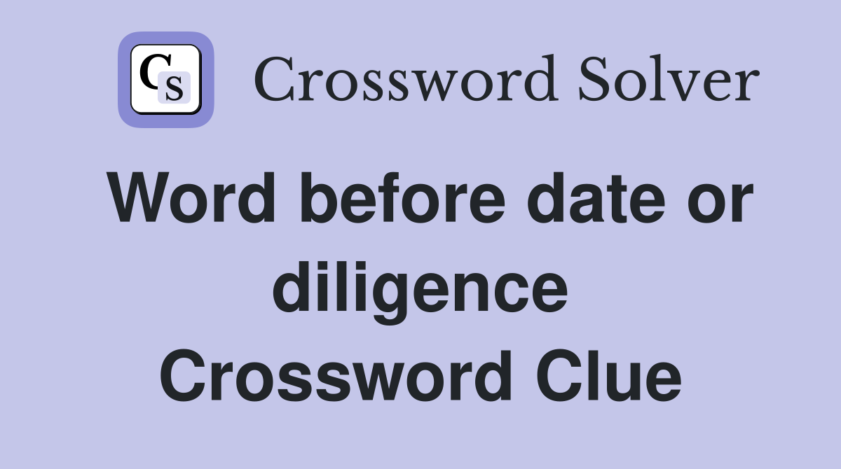 Word before date or diligence Crossword Clue