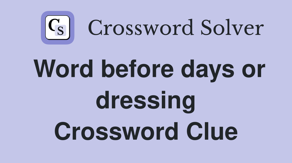 Word before days or dressing Crossword Clue
