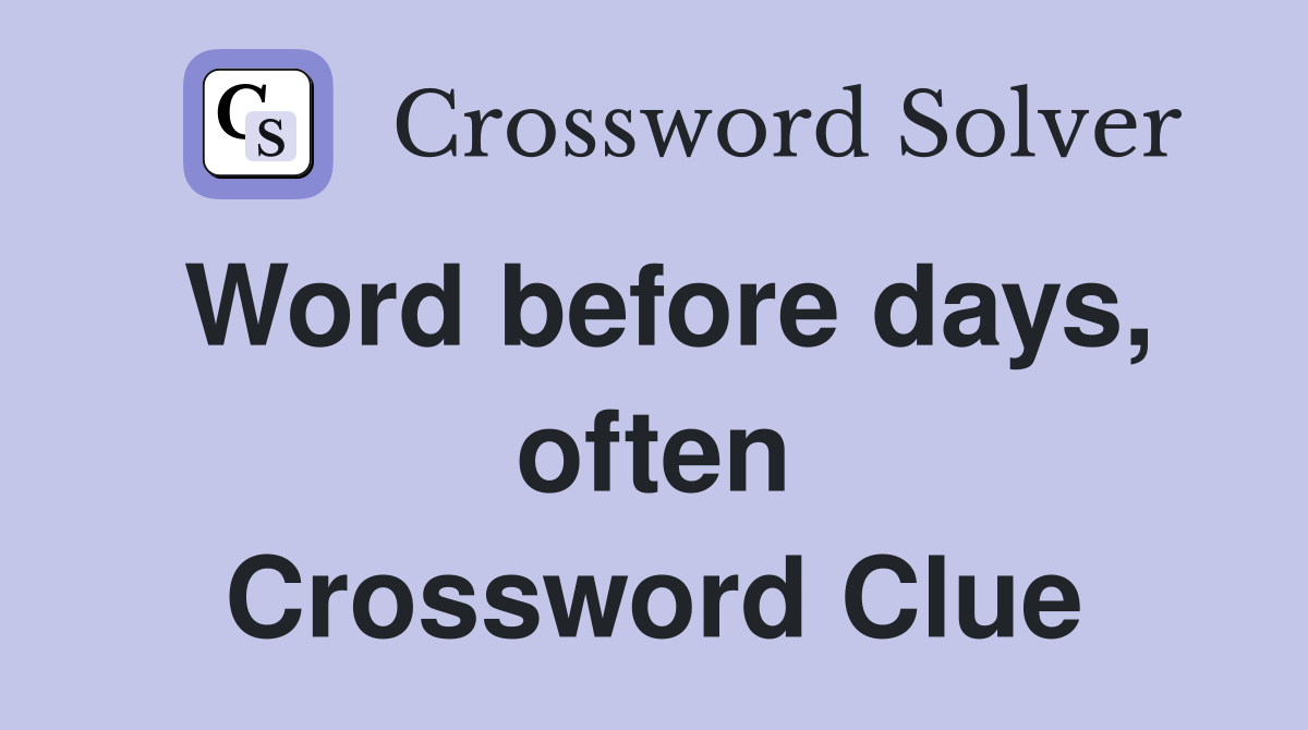 Word before days, often Crossword Clue