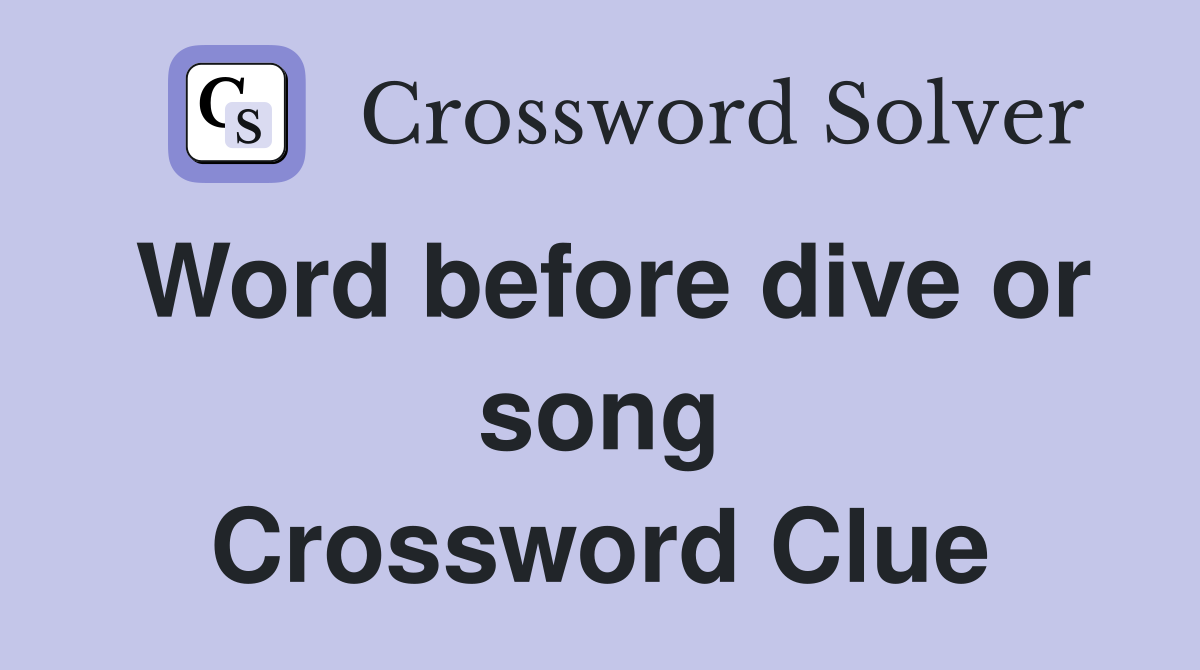 Word before dive or song Crossword Clue