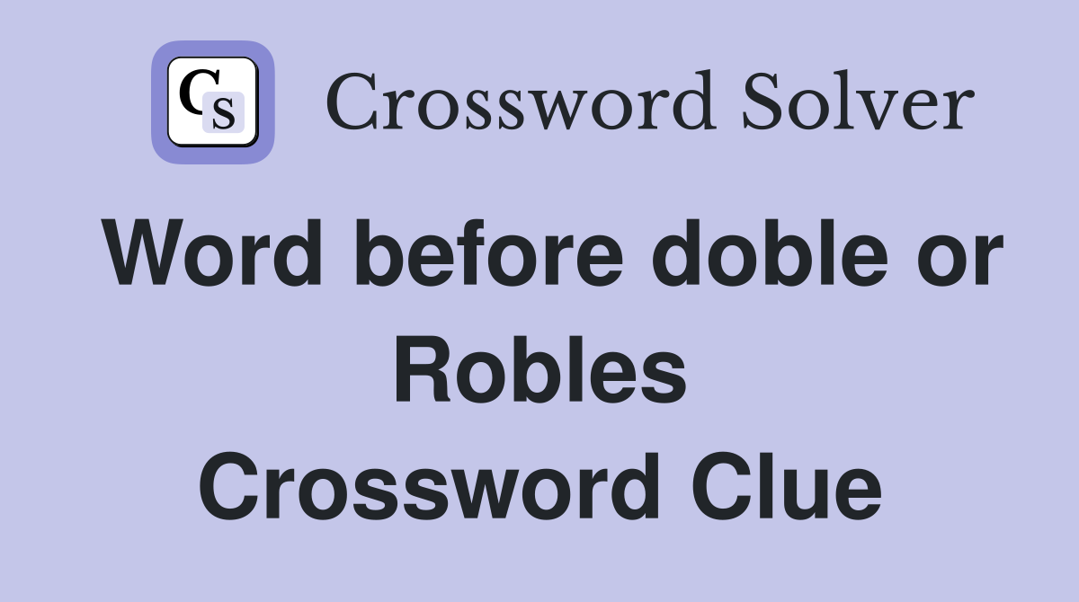 Word before doble or Robles Crossword Clue