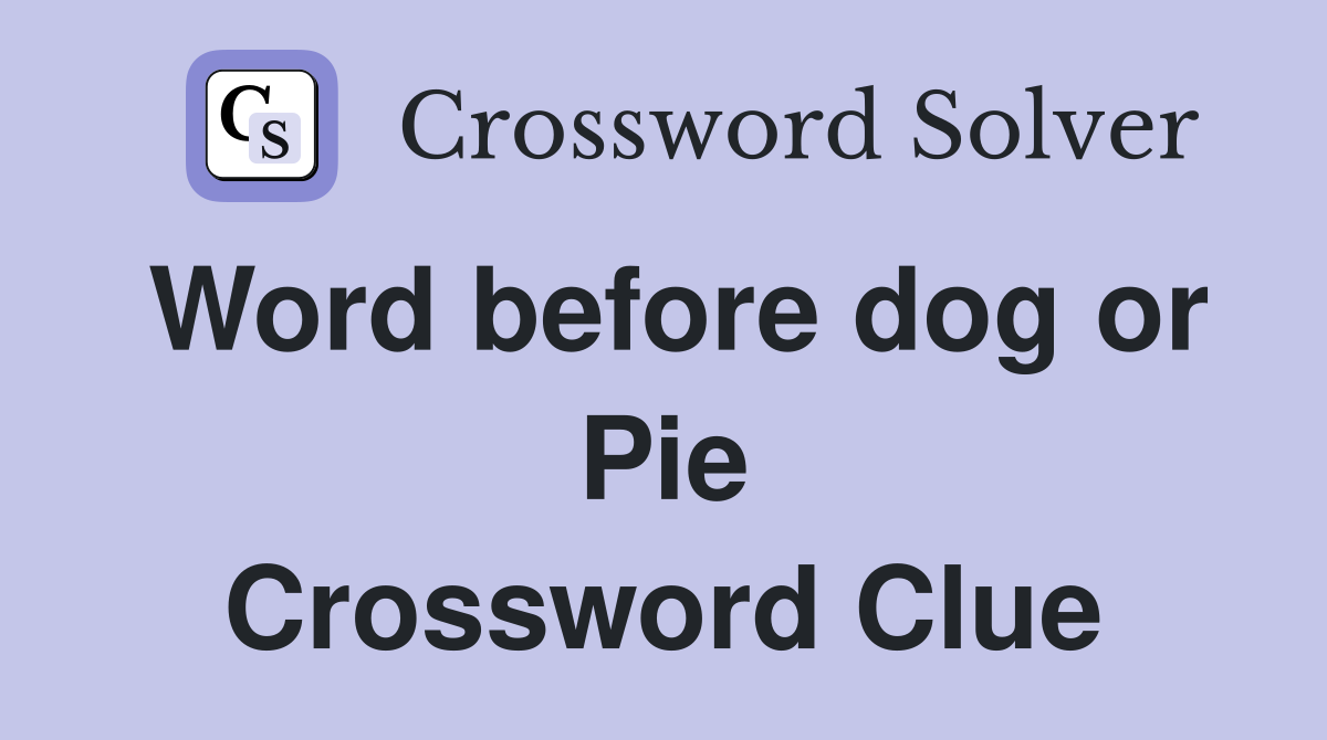Word before dog or Pie Crossword Clue