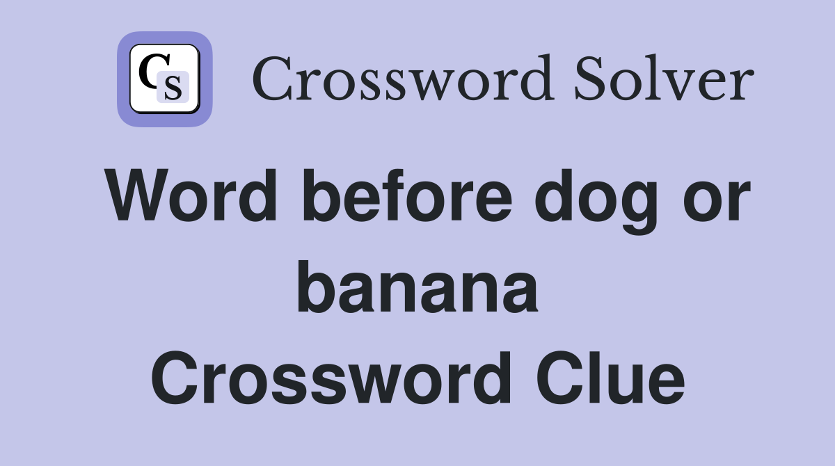 Word before dog or banana Crossword Clue