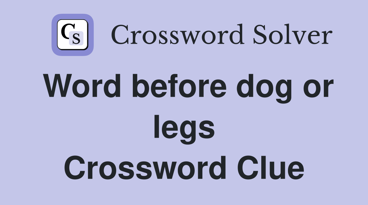 Word before dog or legs Crossword Clue