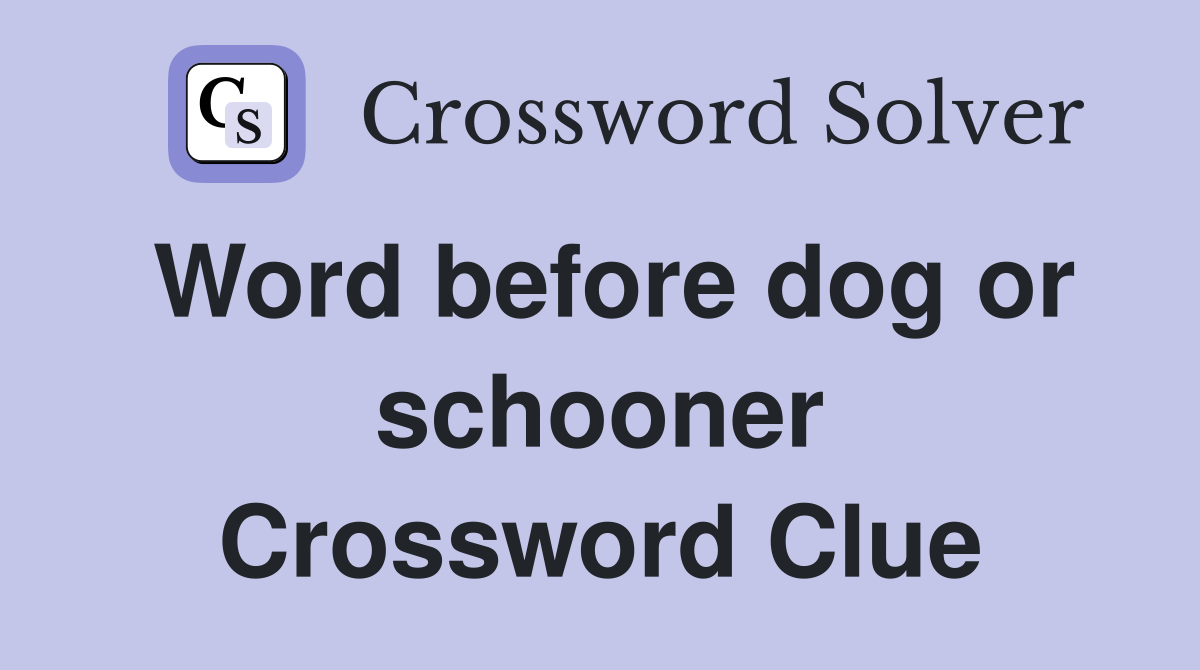 Word before dog or schooner Crossword Clue