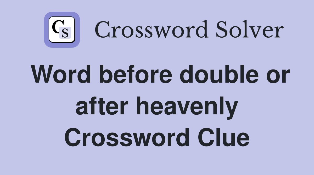 Word before double or after heavenly Crossword Clue