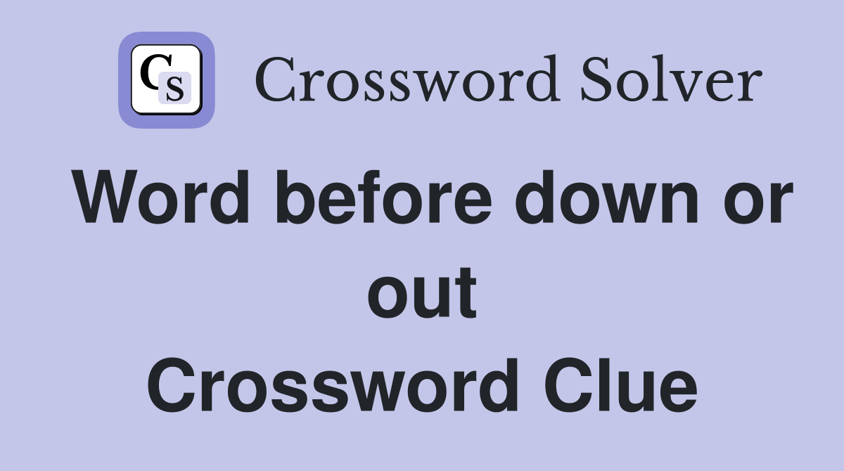 Word before down or out Crossword Clue