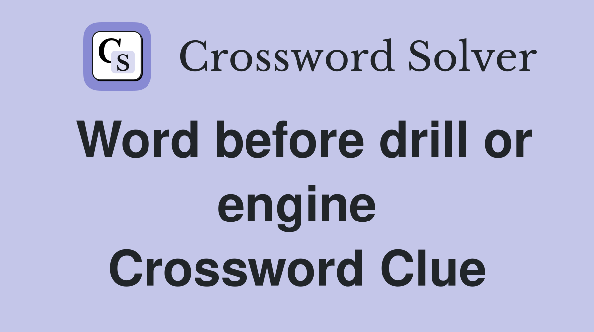 Word before drill or engine Crossword Clue